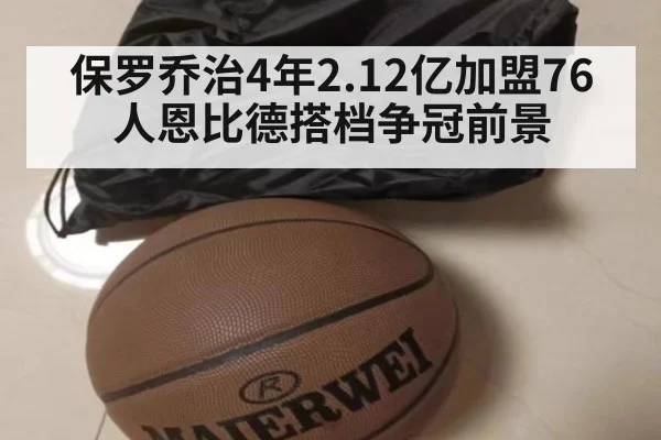 保罗乔治4年2.12亿加盟76人恩比德搭档争冠前景
